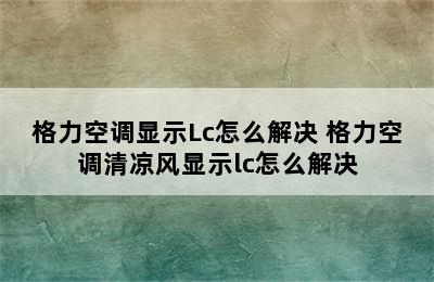 格力空调显示Lc怎么解决 格力空调清凉风显示lc怎么解决